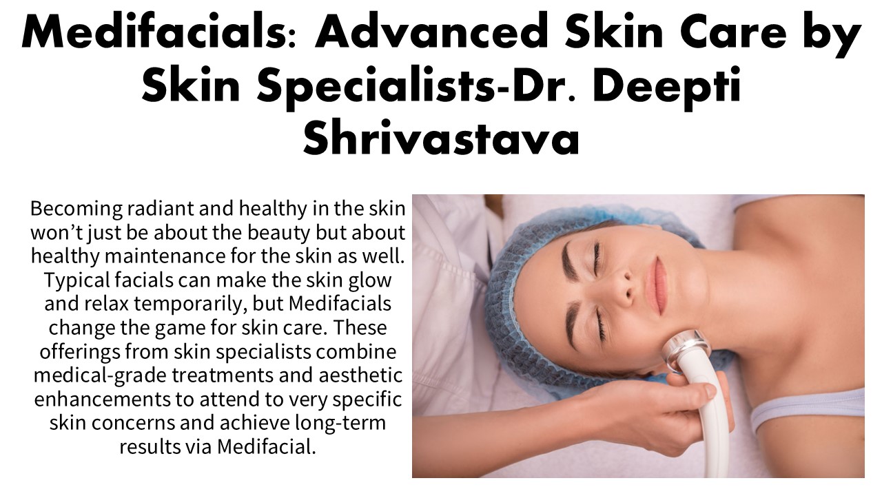 Medifacials: Advanced Skin Care by Skin Specialists-Dr. Deepti Shrivastava