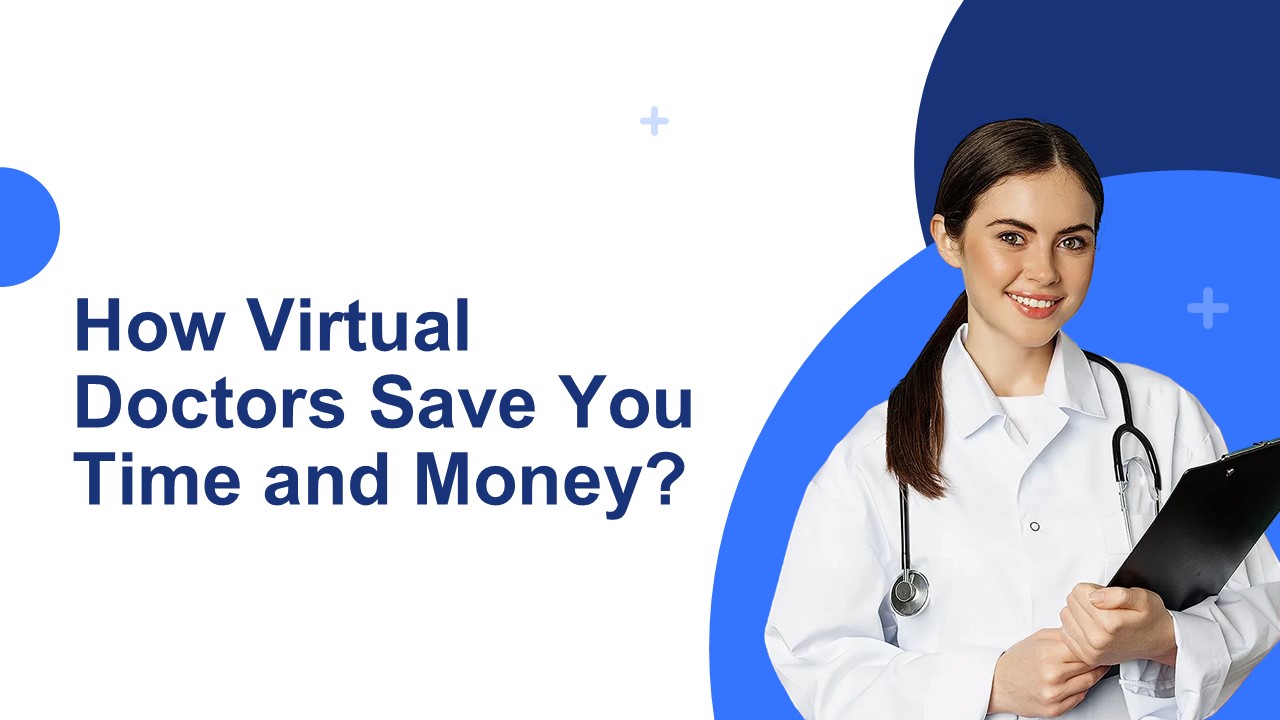 How Virtual Doctors Save You Time and Money?