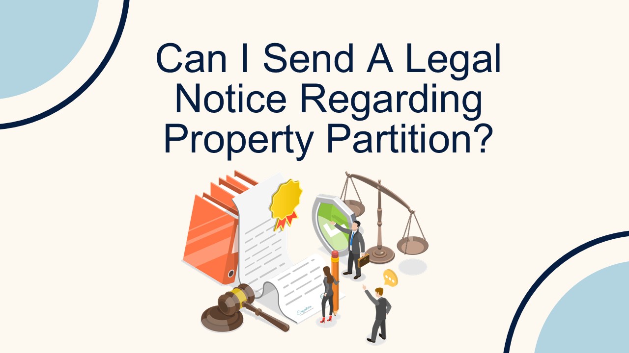 Can I Send A Legal Notice Regarding Property Partition?
