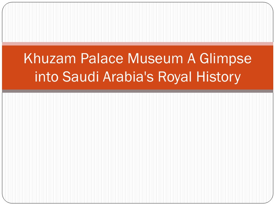 Khuzam Palace Museum A Glimpse into Saudi Arabia's Royal History