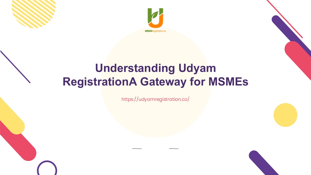 Understanding Udyam RegistrationA Gateway for MSMEs