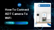 Connect ADT Camera To WiFi​