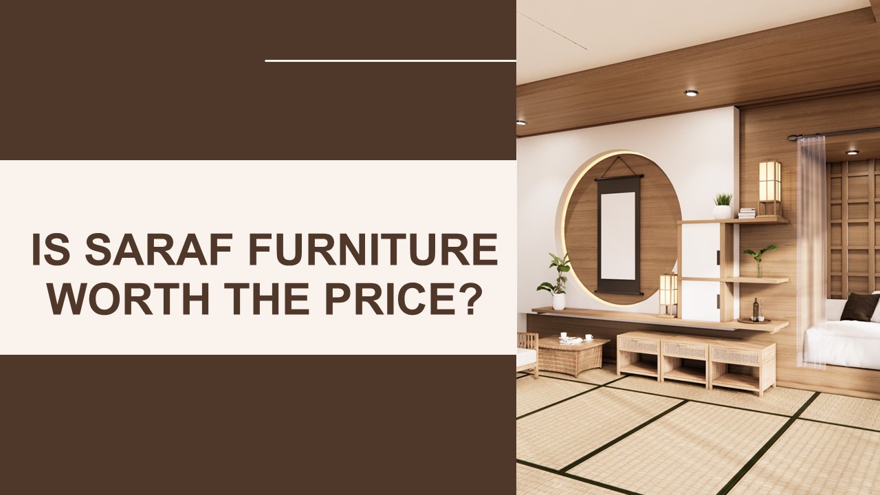 Is Saraf Furniture Worth the Price