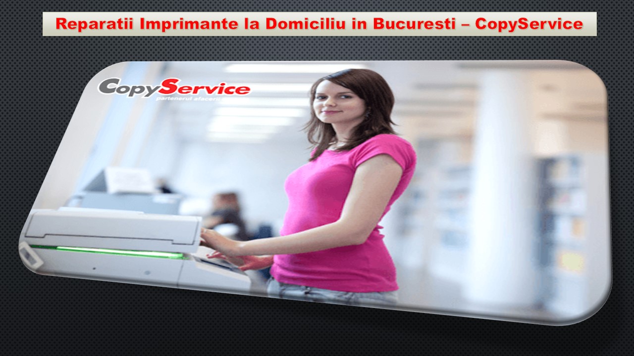 Reparatii Imprimante la Domiciliu in Bucuresti – CopyService