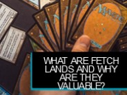 What Are Fetch Lands and Why Are They Valuable?
