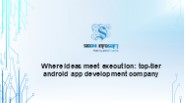 Where Ideas Meet Execution: Top-Tier Android App Development Company