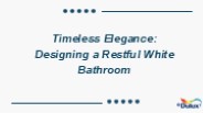**"Timeless Elegance: Designing a Restful White Bathroom"**