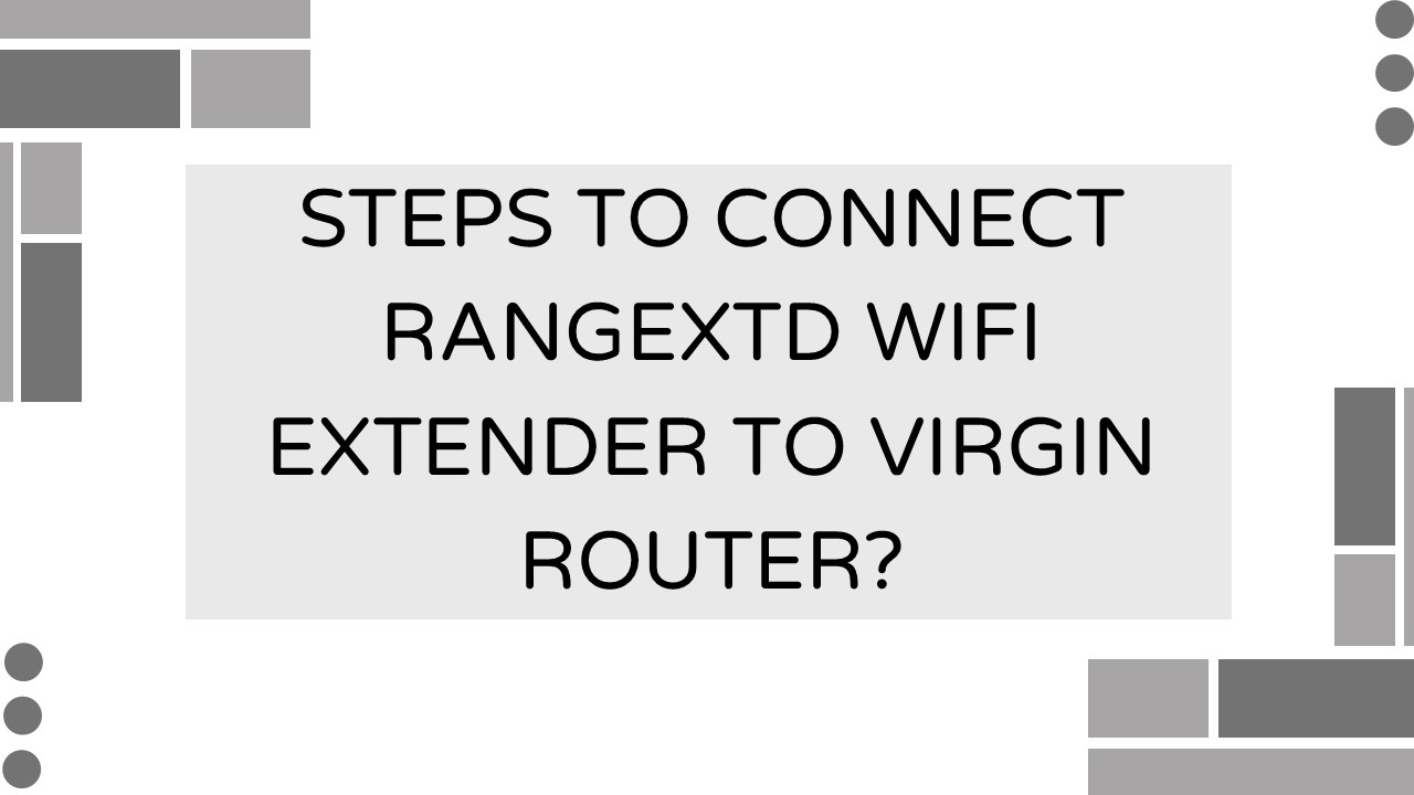 Steps to Connect RangeXTD WiFi Extender to Virgin Router