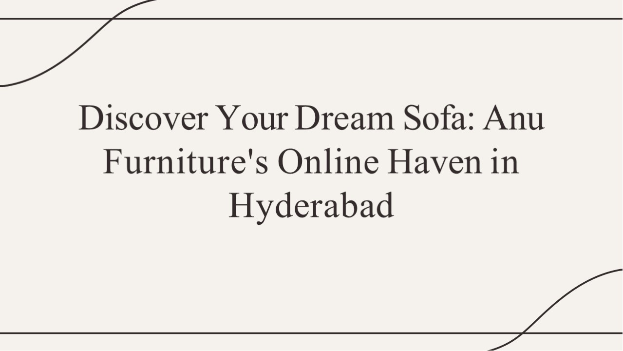 discover-your-dream-sofa-anu-furnitures-online-haven-in-hyderabad