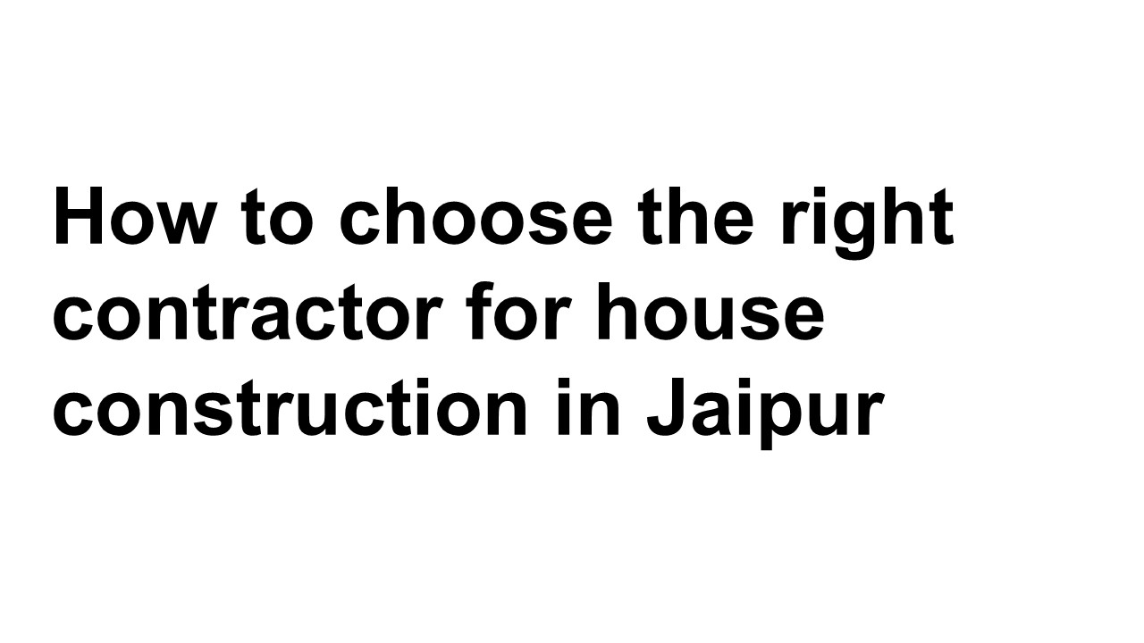Choosing the Right Contractor for Home Construction in Jaipur