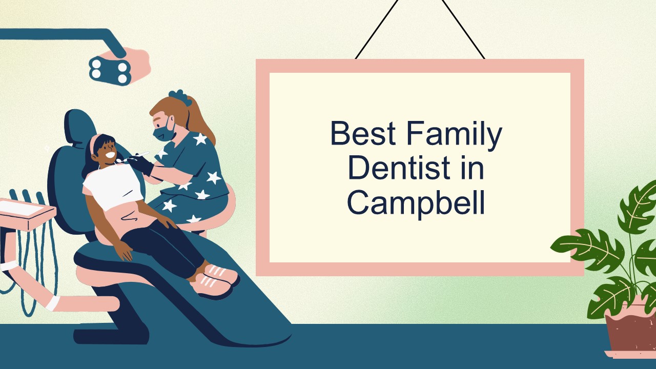 Best Family Dentist in Campbell – Trusted Care for Every Generation