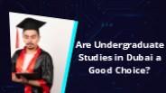 Are Undergraduate Studies in Dubai a Good Choice?