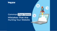 Common Page Speed Mistakes That Are Hurting Your Website