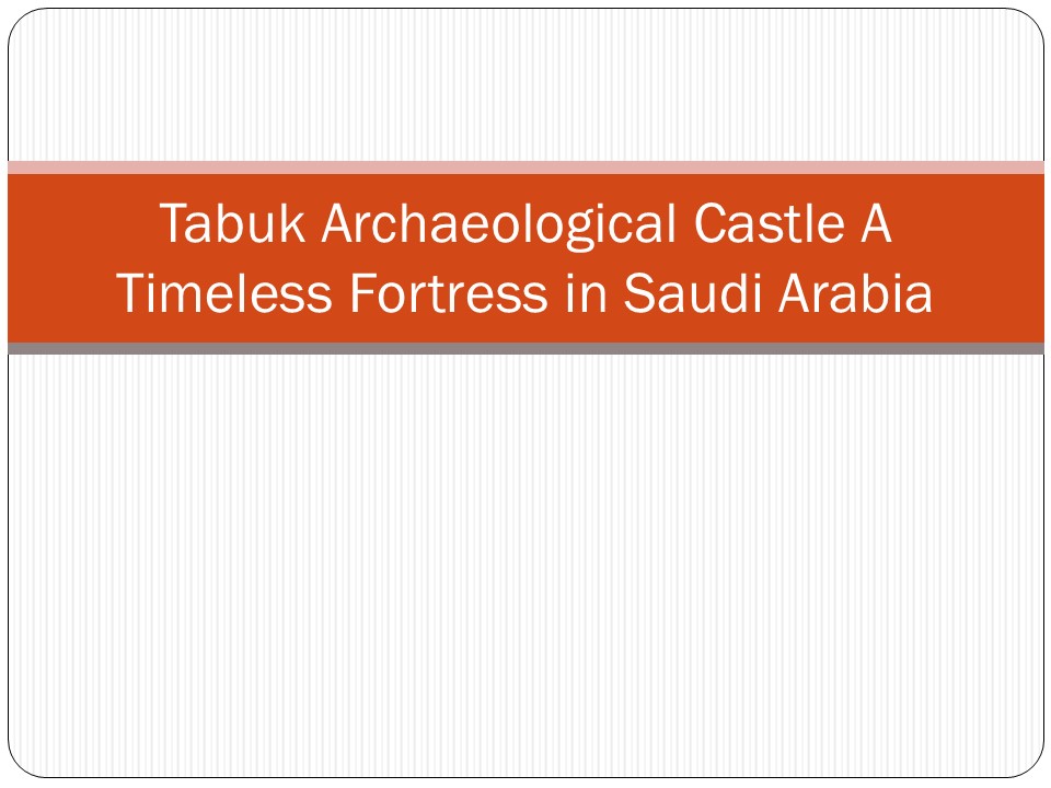 Tabuk Archaeological Castle A Timeless Fortress in Saudi Arabia