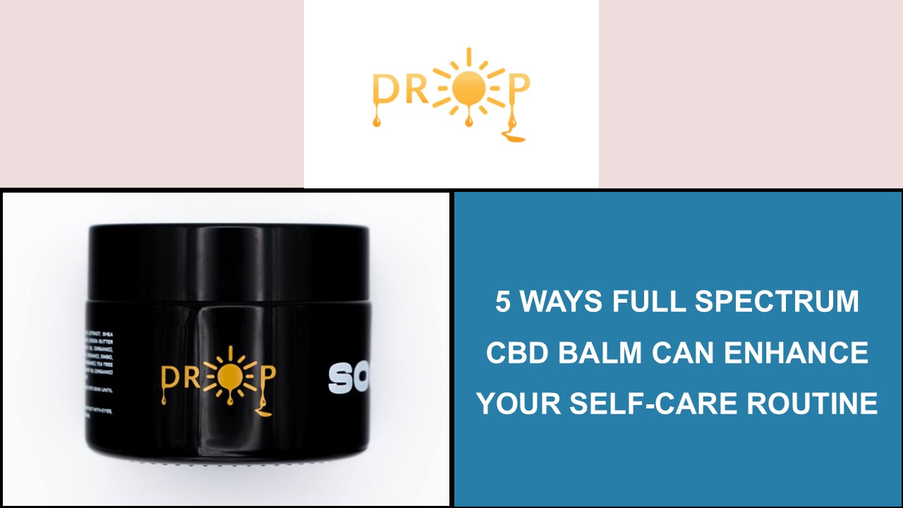 5 Ways Full Spectrum CBD Balm Can Enhance Your Self-Care Routine