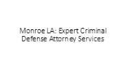 Monroe LA: Expert Criminal Defense Attorney Services