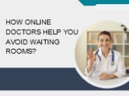 How Online Doctors Help You Avoid Waiting Rooms?