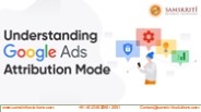Understanding Google Ads Attribution Mode | Samskriti Business Solutions