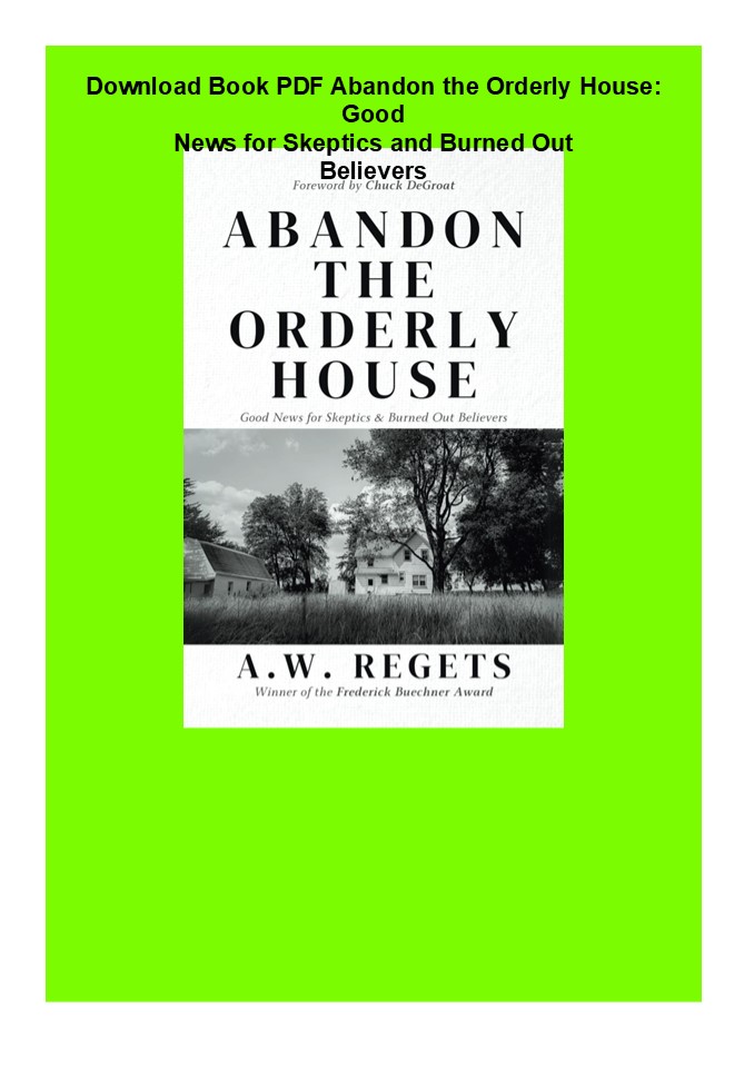 Download Book PDF  Abandon the Orderly House: Good News for Skeptics and Burned Out Believers