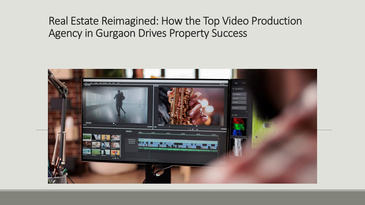 Real Estate Reimagined: How the Top Video Production Agency in Gurgaon Drives Property Success