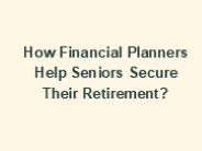 How Financial Planners Help Seniors Secure Their Retirement?