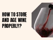 How to Store and Age Wine Properly?