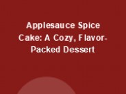 Applesauce Spice Cake: A Cozy, Flavor-Packed Dessert