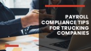 Payroll Compliance Tips for Trucking Companies
