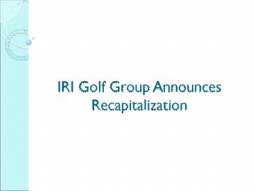 The IRI Golf Group Announces Recapitalization