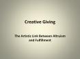 Creative Giving - The Artistic Link Between Altruism and Fulfillment PowerPoint PPT Presentation