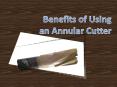 Benefits of Using an Annular Cutter PowerPoint PPT Presentation