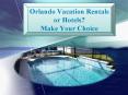 Orlando Vacation Rentals or Hotels? Make Your Choice