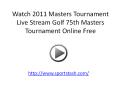 Watch 2011 Masters Tournament Live Stream Golf 75th Masters Tournament Online Free