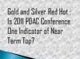 Gold and Silver Red Hot: Is 2011 PDAC Conference One Indicator of Near Term Top?