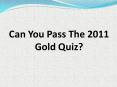 CAN YOU PASS THE 2011 GOLD QUIZ?