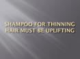 Shampoo for Thinning Hair Must Be Uplifting PowerPoint PPT Presentation