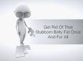 Get Rid Of That Stubborn Belly Fat Once And For All PowerPoint PPT Presentation