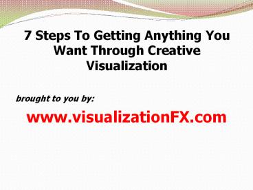 7 Steps To Getting Anything You Want Through Creative Visualization