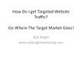 How Do I get Targeted Website Traffic? Go Where The Target Market Goes PowerPoint PPT Presentation