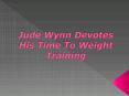 Jude Wynn Devotes His Time To Weight Training PowerPoint PPT Presentation