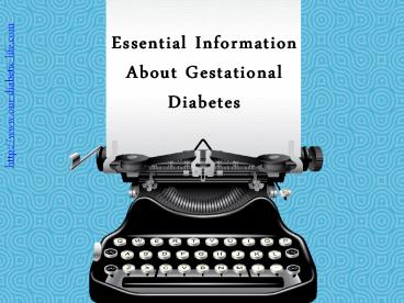 Essential Information:  Gestational Diabetes