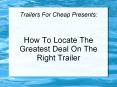How To Locate The Greatest Deal On The Right Trailer PowerPoint PPT Presentation