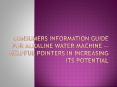 Consumers Information Guide For Alkaline Water Machine -- Helpful Pointers In Increasing Its Potential PowerPoint PPT Presentation