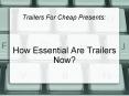 How Essential Are Trailers Now? PowerPoint PPT Presentation