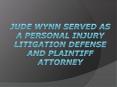 Jude Wynn Served as a Personal Injury Litigation PowerPoint PPT Presentation