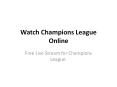 Watch Champions League Online PowerPoint PPT Presentation