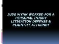 Jude Wynn Worked For A Personal Injury Litigation Defense & Plaintiff Attorney PowerPoint PPT Presentation