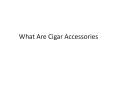 Cigar Accessories Make A Great Christmas Gift PowerPoint PPT Presentation