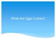 Why use a Cigar Cutter PowerPoint PPT Presentation
