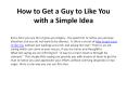 How to Get a Guy to Like You with a Simple Idea PowerPoint PPT Presentation